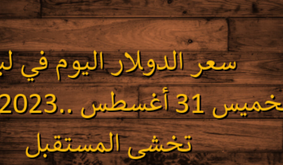 سعر الدولار اليوم في لبنان الخميس 31 أغسطس 2023.. الليرة تخشى المستقبل